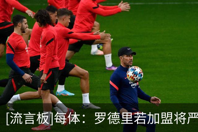 [流言板]每体：罗德里若加盟将严重挤压德容空间，他在巴萨未来成疑